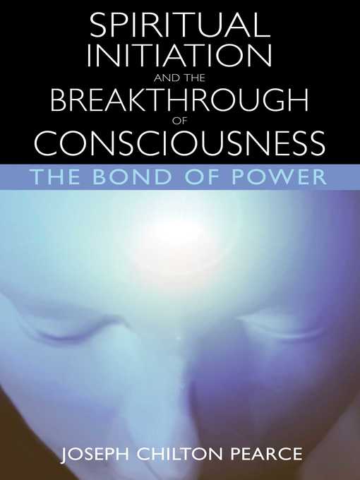 Title details for Spiritual Initiation and the Breakthrough of Consciousness by Joseph Chilton Pearce - Available